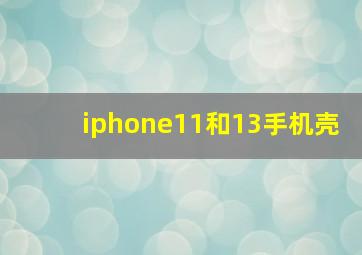 iphone11和13手机壳