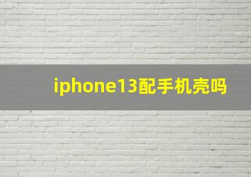 iphone13配手机壳吗