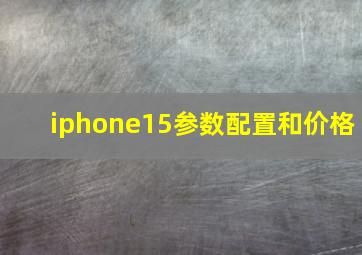 iphone15参数配置和价格