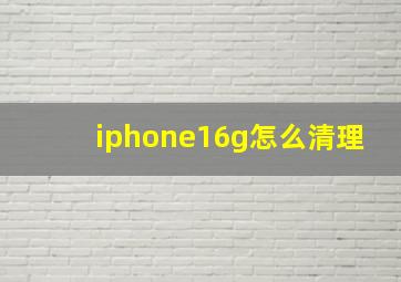 iphone16g怎么清理