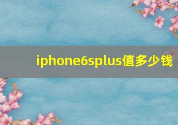 iphone6splus值多少钱