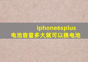 iphone6splus电池容量多大就可以换电池