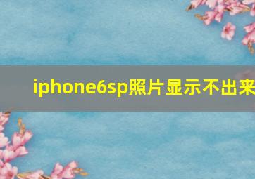 iphone6sp照片显示不出来