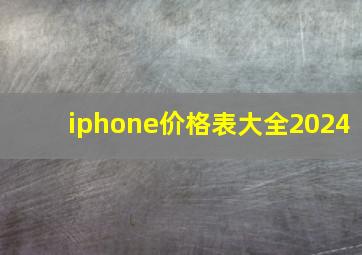 iphone价格表大全2024