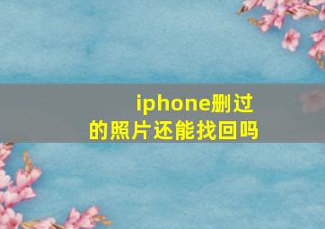 iphone删过的照片还能找回吗