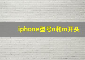 iphone型号n和m开头