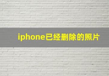 iphone已经删除的照片