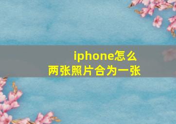 iphone怎么两张照片合为一张