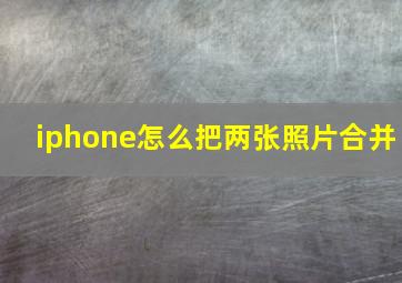 iphone怎么把两张照片合并