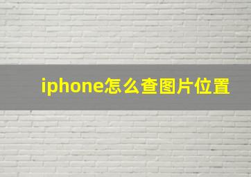 iphone怎么查图片位置