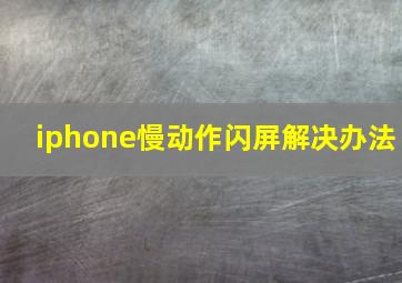 iphone慢动作闪屏解决办法