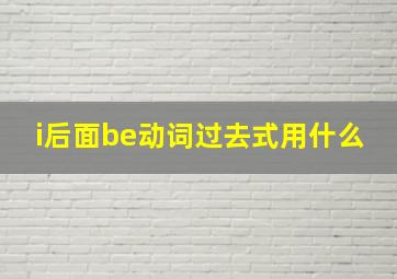 i后面be动词过去式用什么