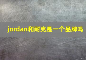 jordan和耐克是一个品牌吗