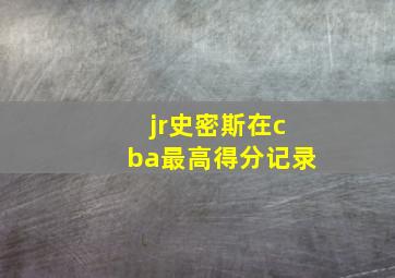 jr史密斯在cba最高得分记录