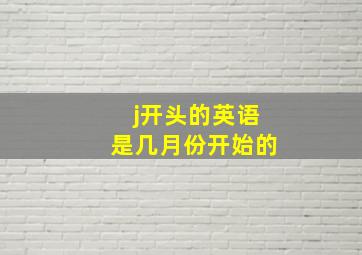 j开头的英语是几月份开始的