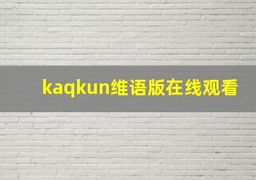 kaqkun维语版在线观看