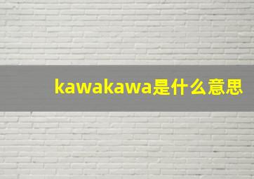 kawakawa是什么意思