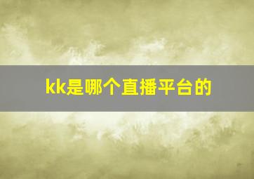 kk是哪个直播平台的