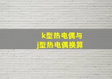 k型热电偶与j型热电偶换算