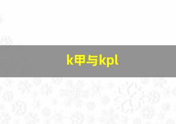 k甲与kpl