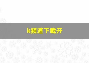 k频道下载开