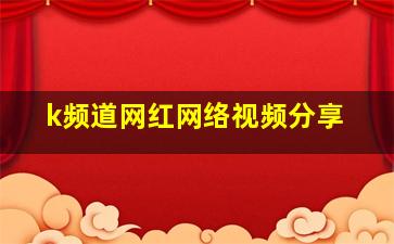 k频道网红网络视频分享