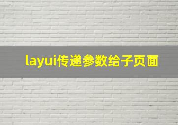 layui传递参数给子页面