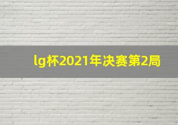 lg杯2021年决赛第2局