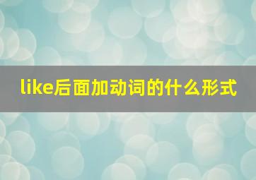 like后面加动词的什么形式