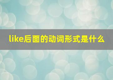 like后面的动词形式是什么