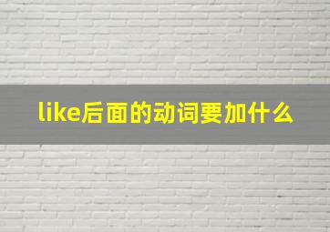 like后面的动词要加什么