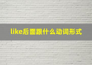 like后面跟什么动词形式