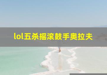 lol五杀摇滚鼓手奥拉夫