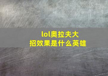 lol奥拉夫大招效果是什么英雄