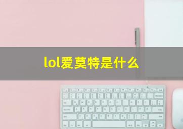 lol爱莫特是什么