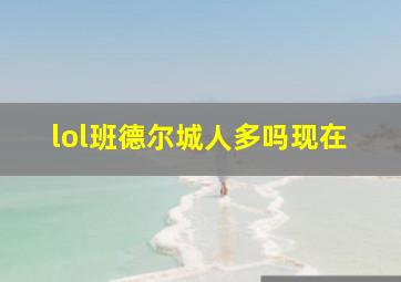 lol班德尔城人多吗现在