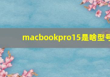 macbookpro15是啥型号