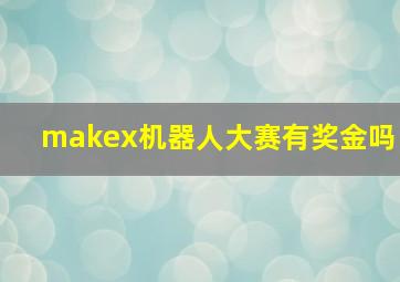 makex机器人大赛有奖金吗