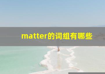 matter的词组有哪些