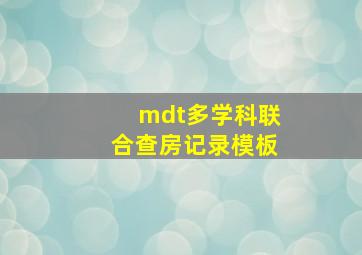 mdt多学科联合查房记录模板