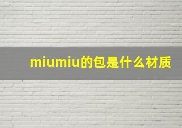 miumiu的包是什么材质