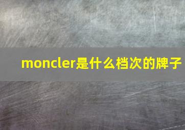 moncler是什么档次的牌子