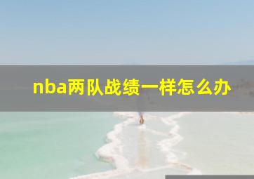 nba两队战绩一样怎么办