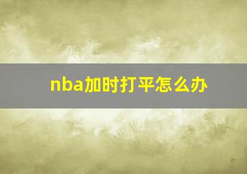 nba加时打平怎么办