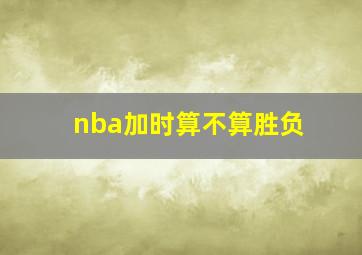 nba加时算不算胜负