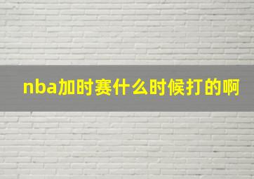 nba加时赛什么时候打的啊