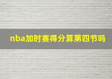 nba加时赛得分算第四节吗