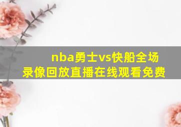 nba勇士vs快船全场录像回放直播在线观看免费