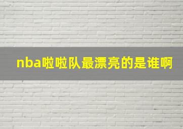 nba啦啦队最漂亮的是谁啊