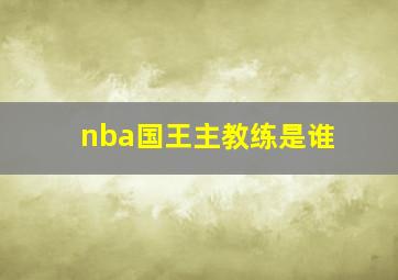 nba国王主教练是谁